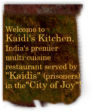 Welcome to Kaidi's Kitchen, India's premier multi-cuisine restaurant served by 'Kaidis' (prisoners) in the 'City of Joy'!